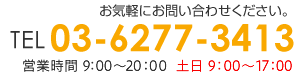 お気軽にお問い合わせください。TEL 03-6277-3413 営業時間 9:00～20:00 土日9:00～17:00